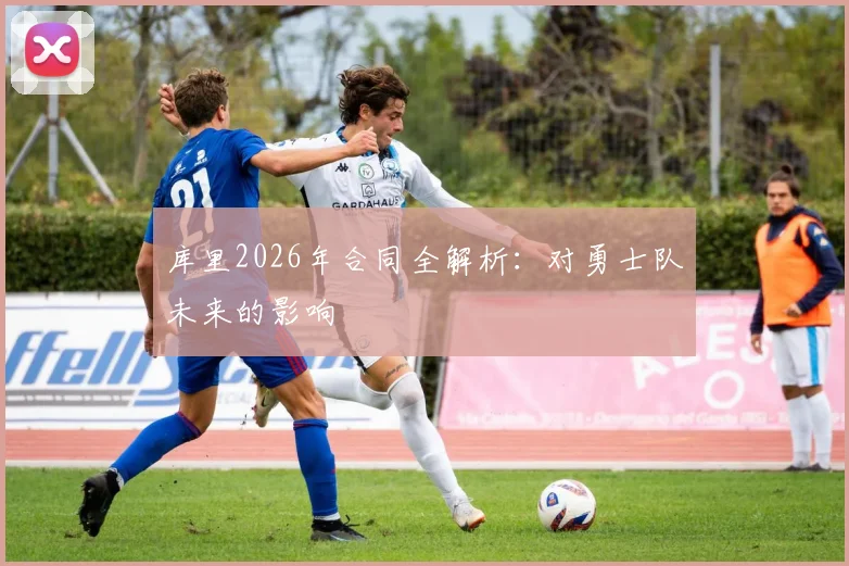 库里2026年合同全解析：对勇士队未来的影响